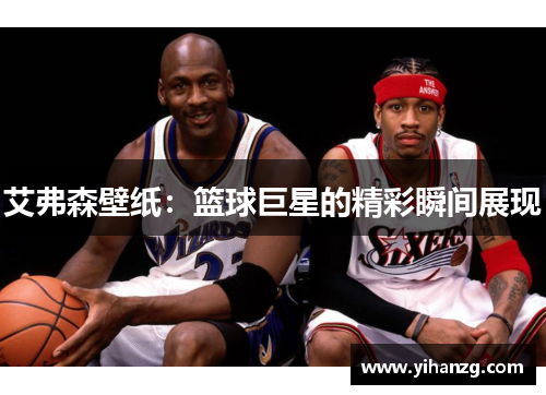 艾弗森壁纸:篮球巨星的精彩瞬间展现